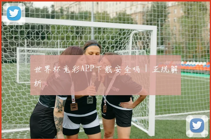 世界杯竞彩APP下载安全吗｜正规解析