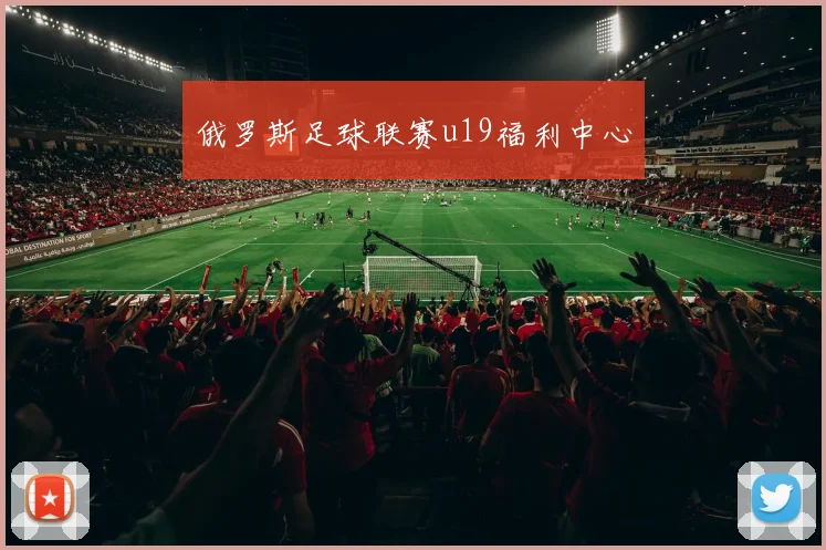 俄罗斯足球联赛u19福利中心