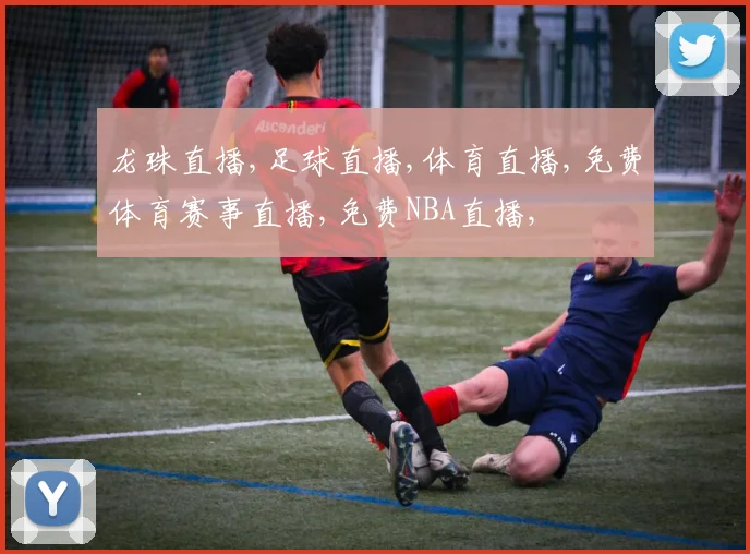 龙珠直播,足球直播,体育直播,免费体育赛事直播,免费NBA直播,