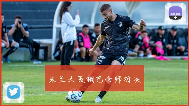 米兰大阪钢巴会师对决