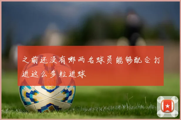 之前还没有哪两名球员能够配合打进这么多粒进球