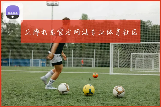 亚搏电竞官方网站专业体育社区