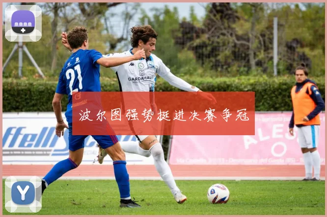 波尔图强势挺进决赛争冠