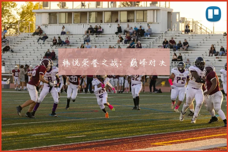 韩悦荣誉之战：巅峰对决