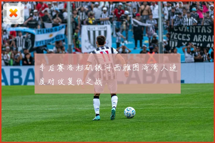 季后赛洛杉矶银河西雅图海湾人速度对攻复仇之战