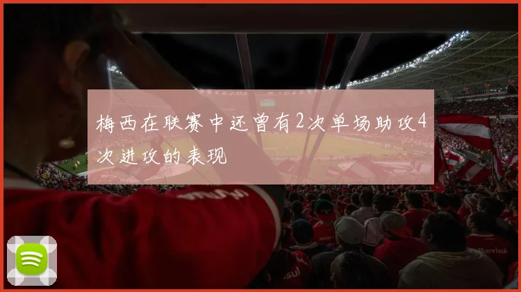 梅西在联赛中还曾有2次单场助攻4次进攻的表现