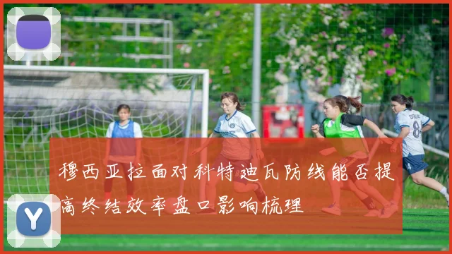 穆西亚拉面对科特迪瓦防线能否提高终结效率盘口影响梳理
