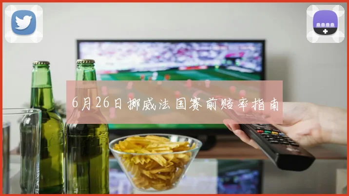 6月26日挪威法国赛前赔率指南