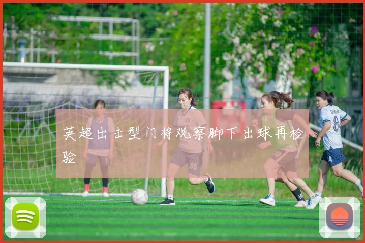 英超出击型门将观察脚下出球再检验