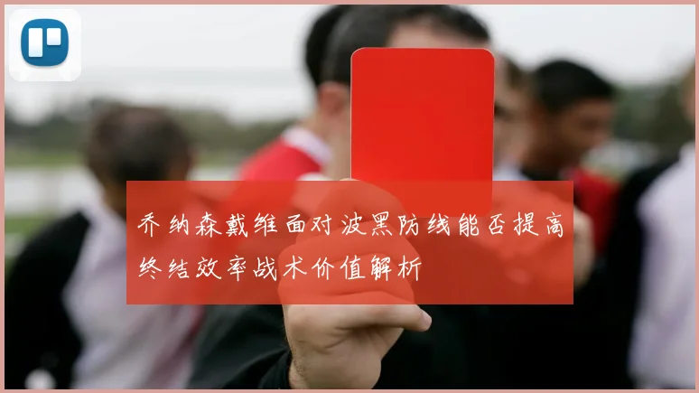 乔纳森戴维面对波黑防线能否提高终结效率战术价值解析