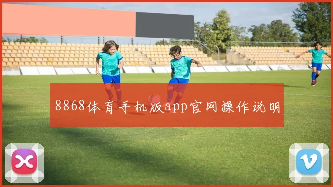 8868体育手机版app官网操作说明
