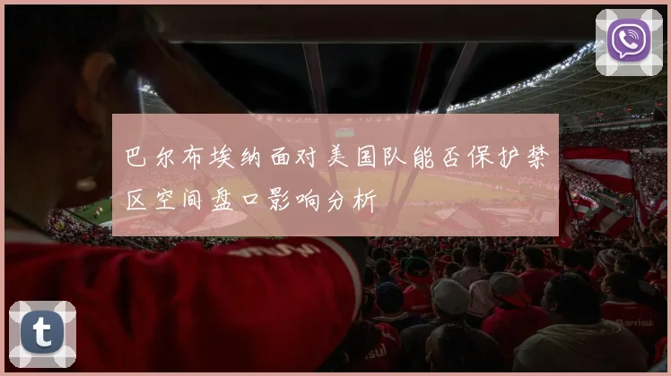 巴尔布埃纳面对美国队能否保护禁区空间盘口影响分析
